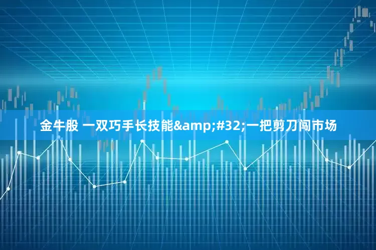 金牛股 一双巧手长技能&#32;一把剪刀闯市场